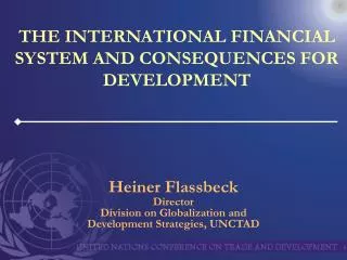 THE INTERNATIONAL FINANCIAL SYSTEM AND CONSEQUENCES FOR DEVELOPMENT