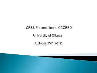 CFES Presentation to CCCESD University of Ottawa October 25 th , 2012