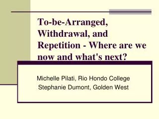 To-be-Arranged, Withdrawal, and Repetition - Where are we now and what's next?