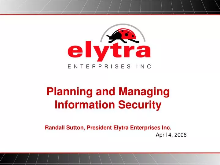 planning and managing information security randall sutton president elytra enterprises inc