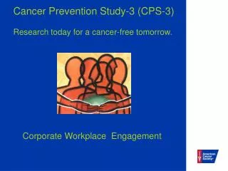 Cancer Prevention Study-3 (CPS-3) Research today for a cancer-free tomorrow.