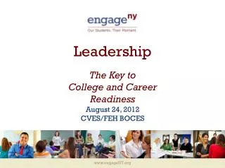Leadership The Key to College and Career Readiness August 24, 2012 CVES/FEH BOCES