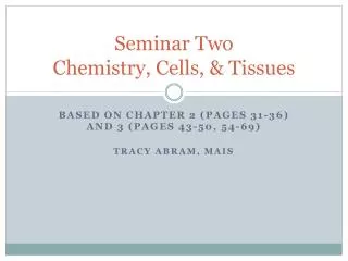 Seminar Two Chemistry, Cells, &amp; Tissues