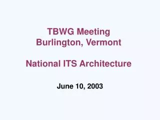 TBWG Meeting Burlington, Vermont National ITS Architecture