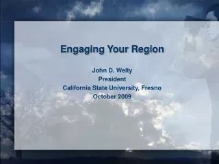 Engaging Your Region John D. Welty President California State University, Fresno October 2009