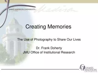 The Use of Photography to Share Our Lives Dr. Frank Doherty JMU Office of Institutional Research