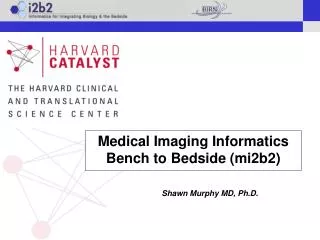 Medical Imaging Informatics Bench to Bedside (mi2b2)