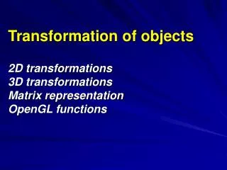 Transformation of objects 2D transformations 3D transformations Matrix representation