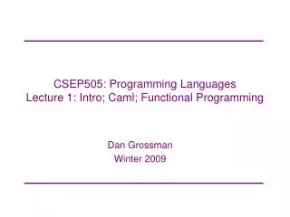CSEP505: Programming Languages Lecture 1: Intro; Caml; Functional Programming