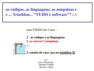 os códigos, as linguagens, as máquinas e e ... Triathlon... “TUDO é software”? :-)
