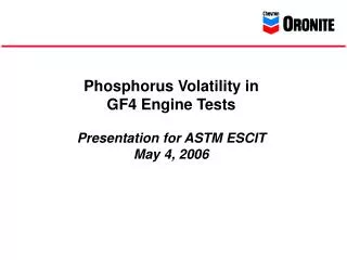 Phosphorus Volatility in GF4 Engine Tests Presentation for ASTM ESCIT May 4, 2006