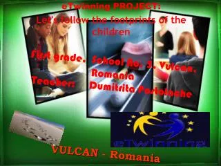 First grade, School No. 5, Vulcan, Romania Teacher: Dumitrita Postolache VULCAN - Romania