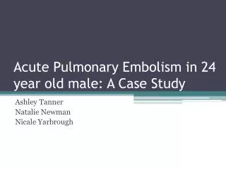 Acute Pulmonary Embolism in 24 year old male: A Case Study