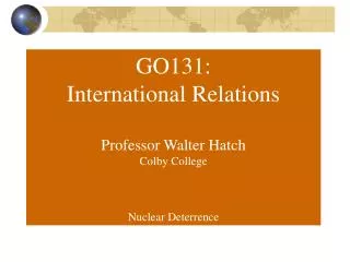 GO131: International Relations Professor Walter Hatch Colby College Nuclear Deterrence