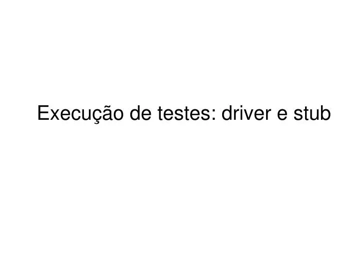 execu o de testes driver e stub