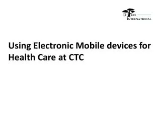 Using Electronic Mobile devices for Health Care at CTC