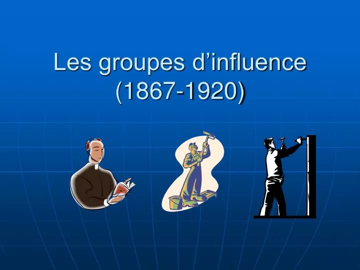 les groupes d influence 1867 1920
