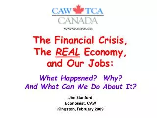 Jim Stanford Economist, CAW Kingston, February 2009