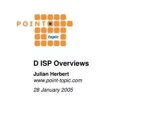 D ISP Overviews Julian Herbert point-topic 28 January 2005