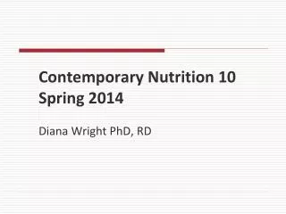 Contemporary Nutrition 10 Spring 2014 Diana Wright PhD, RD