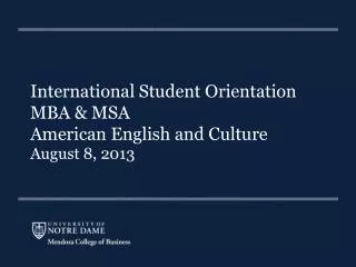 International Student Orientation MBA &amp; MSA American English and Culture August 8, 2013
