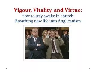 Vigour, Vitality, and Virtue : How to stay awake in church: Breathing new life into Anglicanism