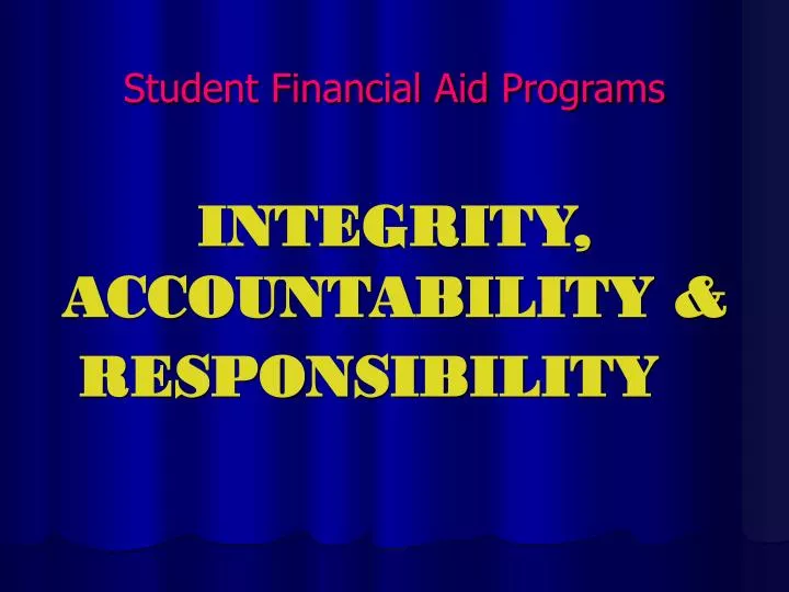 student financial aid programs integrity accountability responsibility