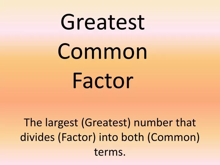 the largest greatest number that divides factor into both common terms