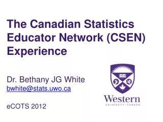 The Canadian Statistics Educator Network (CSEN) Experience Dr. Bethany JG White