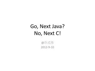 go next java no next c