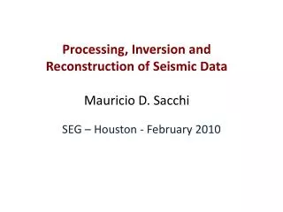 Processing, Inversion and Reconstruction of Seismic Data Mauricio D. Sacchi