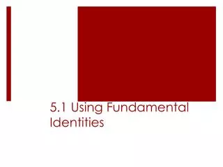 5.1 Using Fundamental Identities