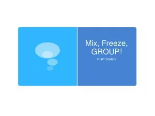 Mix, Freeze, GROUP!