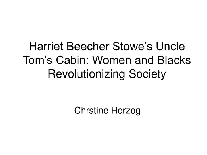 harriet beecher stowe s uncle tom s cabin women and blacks revolutionizing society