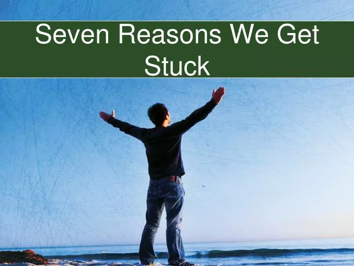 seven reasons we get stuck