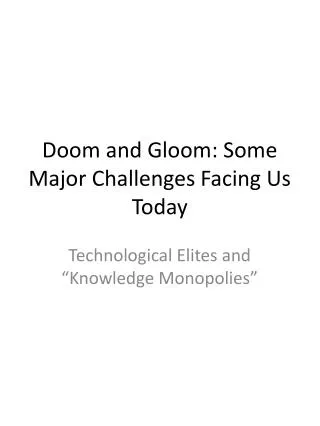 Doom and Gloom: Some Major Challenges Facing Us Today