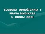 SLOBODA UDRUŽIVANjA I PRAVA SINDIKATA U CRNOJ GORI - slide 1