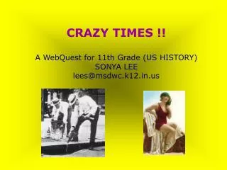 CRAZY TIMES !! A WebQuest for 11th Grade (US HISTORY) SONYA LEE lees@msdwc.k12