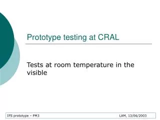 Prototype testing at CRAL