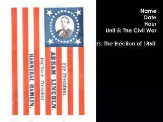 Name Date Hour Unit 5: The Civil War Notes: The Election of 1860
