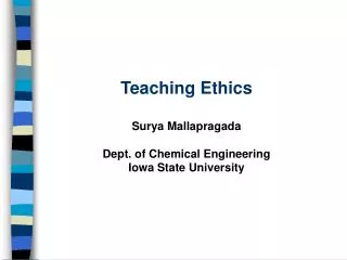 Teaching Ethics Surya Mallapragada Dept. of Chemical Engineering Iowa State University
