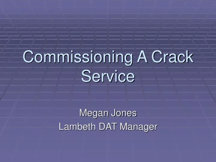 commissioning a crack service