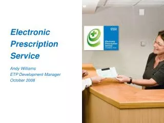 Electronic Prescription Service Andy Williams ETP Development Manager October 2008
