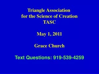 Triangle Association for the Science of Creation TASC May 1, 2011 Grace Church