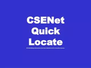 CSENet Quick Locate All identifying information has been blacked out for security reasons.