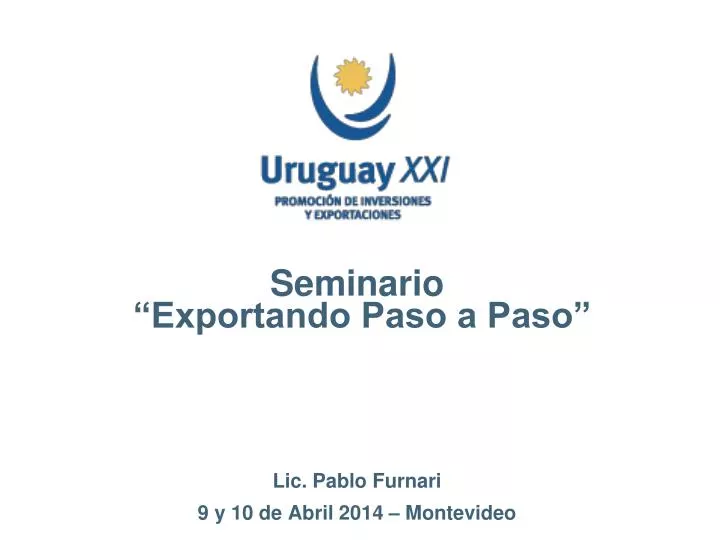 seminario exportando paso a paso lic pablo furnari 9 y 10 de abril 2014 montevideo