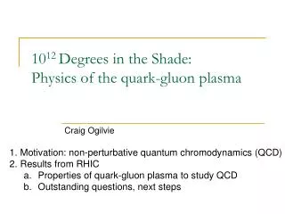 10 12 Degrees in the Shade: Physics of the quark-gluon plasma