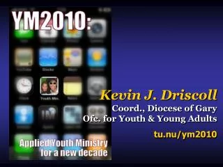 Kevin J. Driscoll Coord., Diocese of Gary Ofc. for Youth &amp; Young Adults tu.nu/ym2010