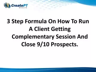 3 Step Formula On How To Run A Client Getting Complementary Session And Close 9/10 Prospects.