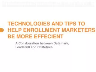 TECHNOLOGIES AND TIPS TO HELP ENROLLMENT MARKETERS BE MORE EFFECIENT
